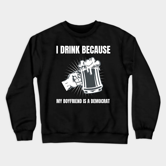 Womens I Drink Because My Boyfriend Is A Democrat Republican print Crewneck Sweatshirt by merchlovers